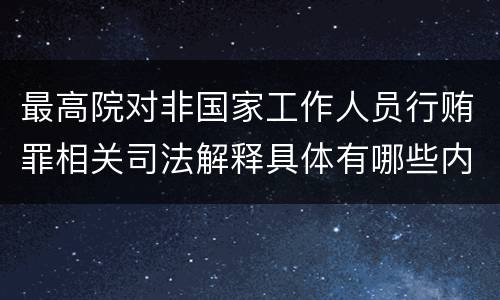最高院对非国家工作人员行贿罪相关司法解释具体有哪些内容