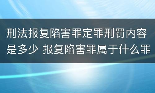 刑法报复陷害罪定罪刑罚内容是多少 报复陷害罪属于什么罪