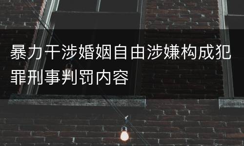 暴力干涉婚姻自由涉嫌构成犯罪刑事判罚内容