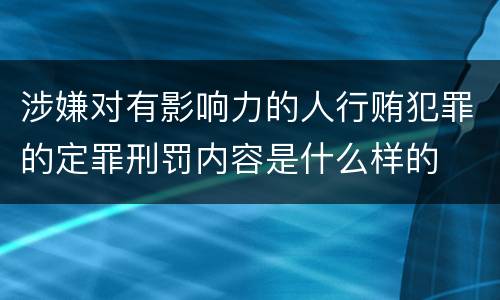 涉嫌对有影响力的人行贿犯罪的定罪刑罚内容是什么样的