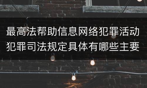 最高法帮助信息网络犯罪活动犯罪司法规定具体有哪些主要内容