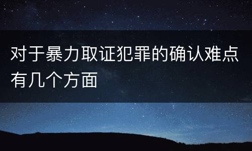 对于暴力取证犯罪的确认难点有几个方面