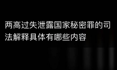 两高过失泄露国家秘密罪的司法解释具体有哪些内容