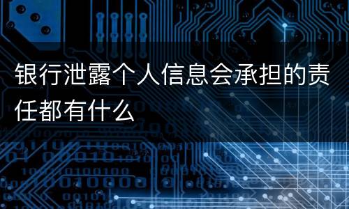 银行泄露个人信息会承担的责任都有什么