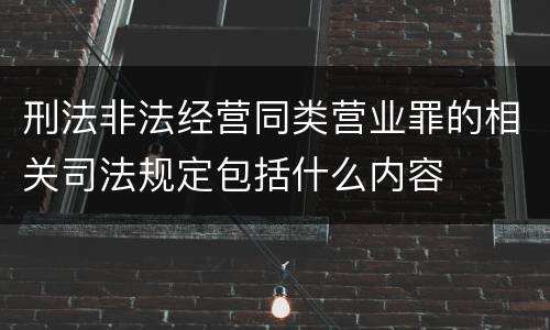 刑法非法经营同类营业罪的相关司法规定包括什么内容