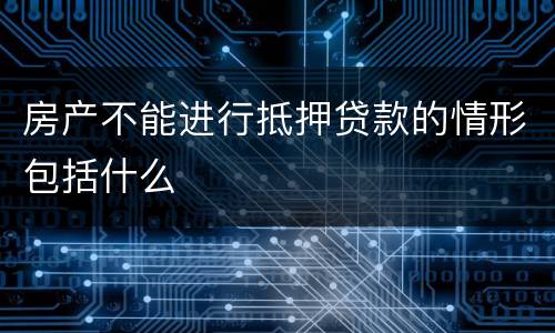房产不能进行抵押贷款的情形包括什么