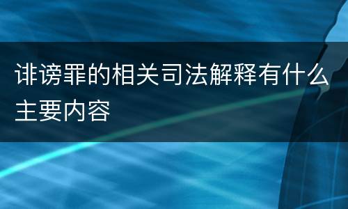 诽谤罪的相关司法解释有什么主要内容
