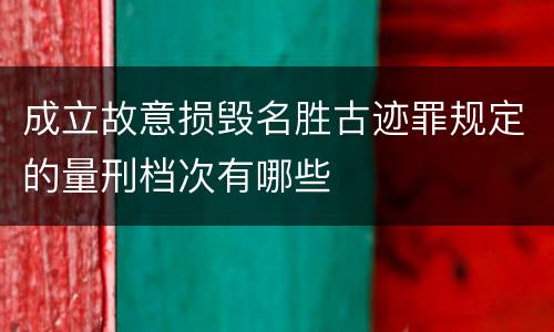 成立故意损毁名胜古迹罪规定的量刑档次有哪些