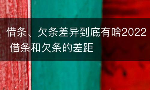 借条、欠条差异到底有啥2022 借条和欠条的差距