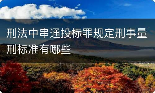 刑法中串通投标罪规定刑事量刑标准有哪些