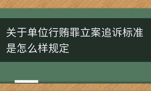 关于单位行贿罪立案追诉标准是怎么样规定