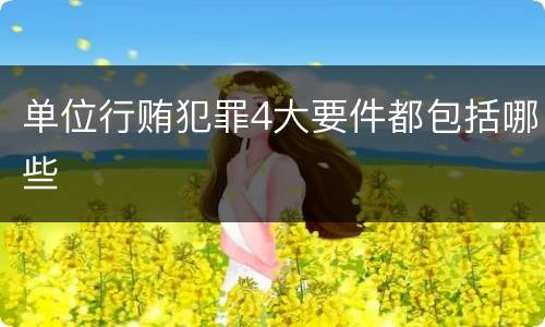 单位行贿犯罪4大要件都包括哪些