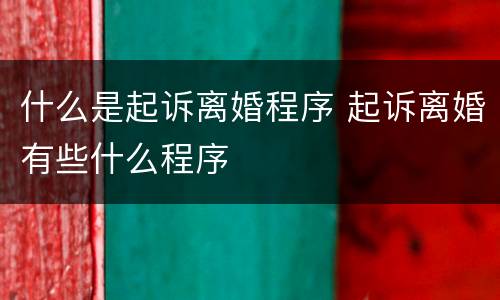 什么是起诉离婚程序 起诉离婚有些什么程序