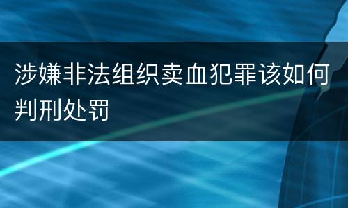 涉嫌非法组织卖血犯罪该如何判刑处罚