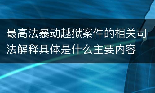 最高法暴动越狱案件的相关司法解释具体是什么主要内容