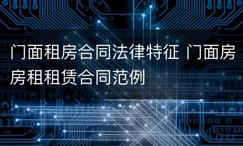 门面租房合同法律特征 门面房房租租赁合同范例