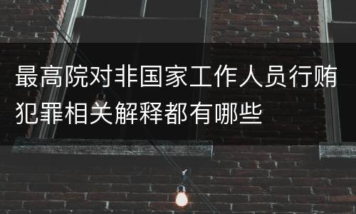 最高院对非国家工作人员行贿犯罪相关解释都有哪些