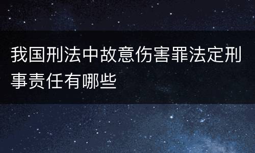 我国刑法中故意伤害罪法定刑事责任有哪些