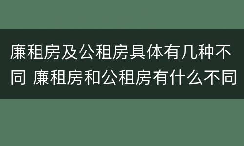 廉租房及公租房具体有几种不同 廉租房和公租房有什么不同