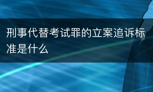 刑事代替考试罪的立案追诉标准是什么