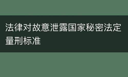 法律对故意泄露国家秘密法定量刑标准