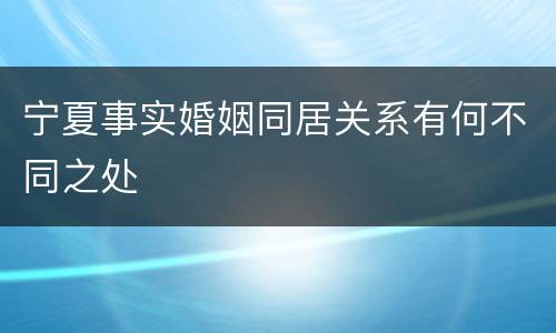 宁夏事实婚姻同居关系有何不同之处