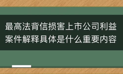 最高法背信损害上市公司利益案件解释具体是什么重要内容