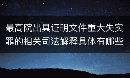 最高院出具证明文件重大失实罪的相关司法解释具体有哪些重要内容