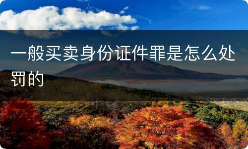 一般买卖身份证件罪是怎么处罚的