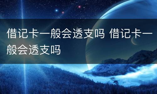 借记卡一般会透支吗 借记卡一般会透支吗