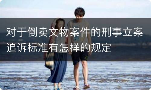 对于倒卖文物案件的刑事立案追诉标准有怎样的规定
