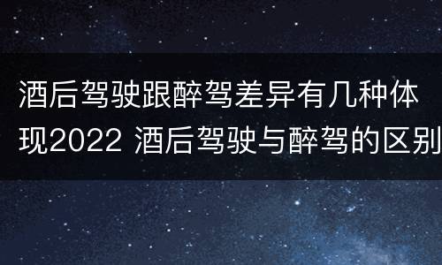酒后驾驶跟醉驾差异有几种体现2022 酒后驾驶与醉驾的区别