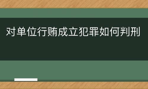 对单位行贿成立犯罪如何判刑
