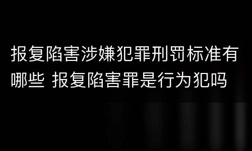 报复陷害涉嫌犯罪刑罚标准有哪些 报复陷害罪是行为犯吗
