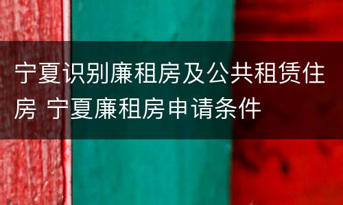 宁夏识别廉租房及公共租赁住房 宁夏廉租房申请条件