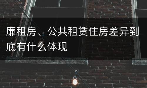 廉租房、公共租赁住房差异到底有什么体现