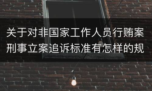 关于对非国家工作人员行贿案刑事立案追诉标准有怎样的规定