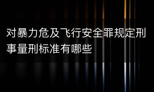 对暴力危及飞行安全罪规定刑事量刑标准有哪些