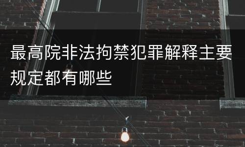 最高院非法拘禁犯罪解释主要规定都有哪些