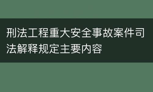 刑法工程重大安全事故案件司法解释规定主要内容