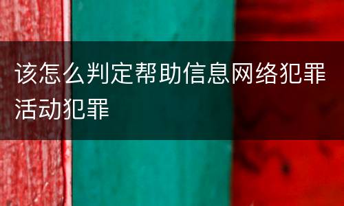 该怎么判定帮助信息网络犯罪活动犯罪