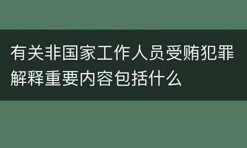 有关非国家工作人员受贿犯罪解释重要内容包括什么