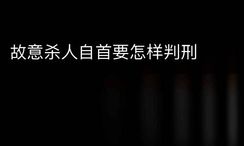 故意杀人自首要怎样判刑