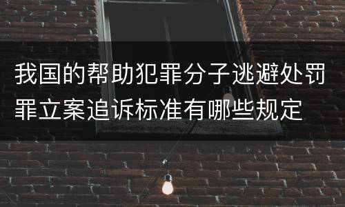 我国的帮助犯罪分子逃避处罚罪立案追诉标准有哪些规定