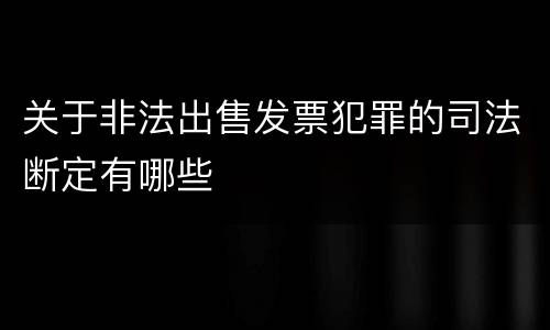 关于非法出售发票犯罪的司法断定有哪些