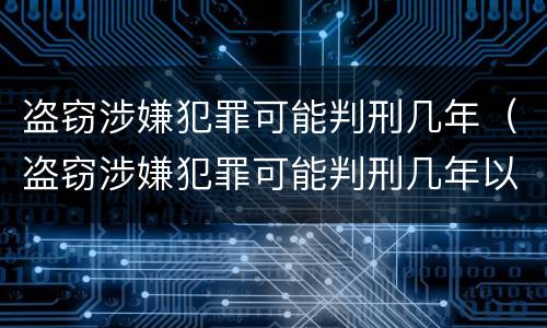 盗窃涉嫌犯罪可能判刑几年（盗窃涉嫌犯罪可能判刑几年以上）
