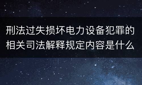 刑法过失损坏电力设备犯罪的相关司法解释规定内容是什么