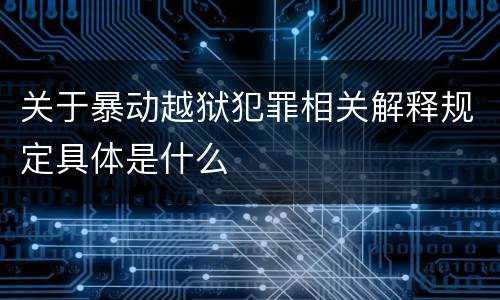 关于暴动越狱犯罪相关解释规定具体是什么