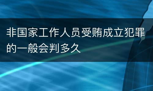 非国家工作人员受贿成立犯罪的一般会判多久