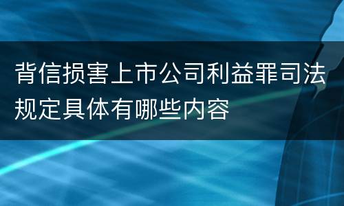 背信损害上市公司利益罪司法规定具体有哪些内容
